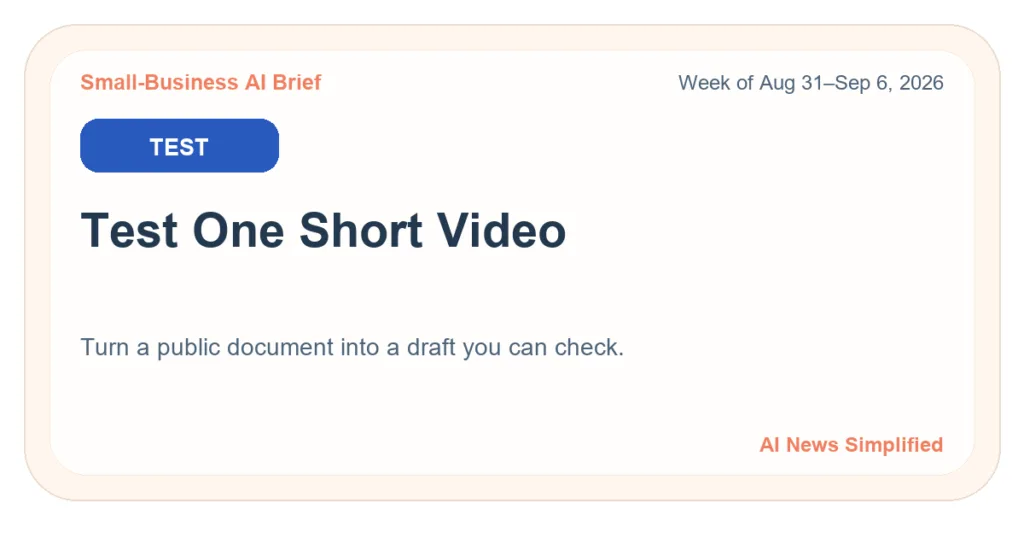 Small-Business AI Brief, week of August 31–September 6, 2026: TEST — Test One Short Video.